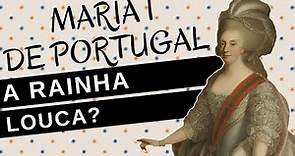 Mulheres na História #83: MARIA I DE PORTUGAL, a rainha louca?