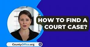 How To Find A Court Case? - CountyOffice.org
