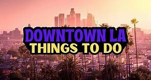 The 22 BEST Things To Do In Downtown Los Angeles