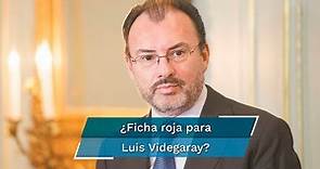 Luis Videgaray. FGR buscaba ficha roja contra el exfuncionario