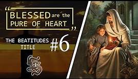 The Beatitudes: #6 - Blessed are the Pure of Heart