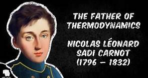 Nicolas Léonard Sadi Carnot (1796-1832) - The Father of Thermodynamics