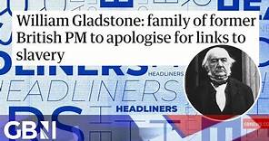 William Gladstone: family of former British PM to apologise for links to slavery 🗞