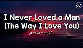 Aretha Franklin - I Never Loved a Man (The Way I Love You) [Lyrics]
