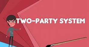 What is Two-party system?, Explain Two-party system, Define Two-party system