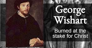 George Wishart- Burned at the stake for Christ