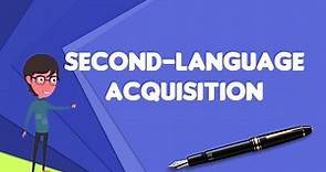 What is Second-language acquisition?, Explain Second-language acquisition