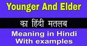 Younger And Elder Meaning in Hindi/Younger And Elder का अर्थ या मतलब क्या होता है