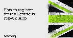 How to register for the Ecotricity Smart Pay As You Go Top-Up App
