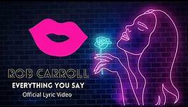 Rob Carroll - Everything You Say (Official Lyric Video)