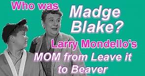 Who was MADGE BLAKE? Larry Mondello's mom from LEAVE IT TO BEAVER.