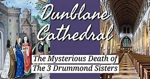 The Mysterious Death of the 3 Drummond Sisters- Dunblane Cathedral SCOTLAND