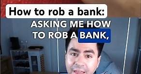 How to rob a bank (easy method)