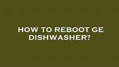 How to reboot ge dishwasher?