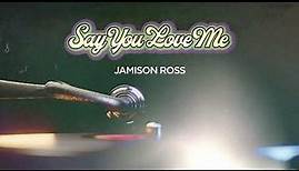 Jamison Ross - Say You Love Me [Official Lyric Video]