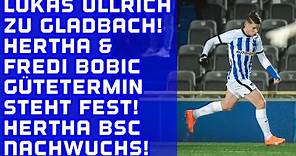 Lukas Ullrich zu Bor. Mönchengladbach. Gütetermin mit Bobic steht fest. Nachwuchsbericht Hertha BSC!