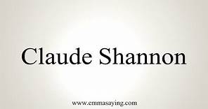 How to Pronounce Claude Shannon