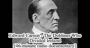 Edward Carson - The Dubliner Who Divided Ireland [46-minute radio doc]