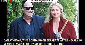 Dan Aykroyd, wife Donna Dixon separate after nearly 40 years, remain legally married: 'This is - 1br - video Dailymotion