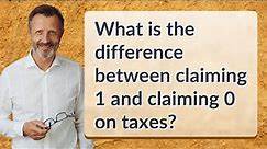 What is the difference between claiming 1 and claiming 0 on taxes?