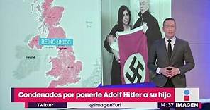 Condenados por ponerle Adolf Hitler a su hijo | Noticias con Yuriria Sierra