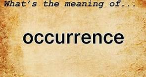 Occurrence Meaning : Definition of Occurrence