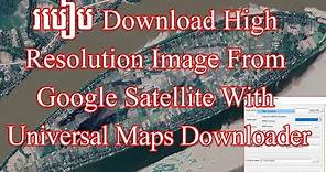 How To Download High Resolution Image From Google Satellite With Universal Maps Downloader