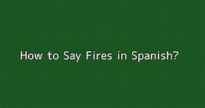 How to say Fires in Spanish