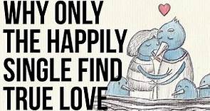 Why Only the Happily Single Find True Love