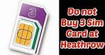 Do not Buy 3 Sim Card at Heathrow