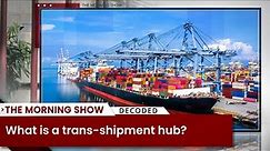 What is a Trans-Shipment Hub? Business Standard