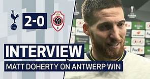 INTERVIEW | MATT DOHERTY ON ANTWERP WIN | Spurs 2-0 Royal Antwerp