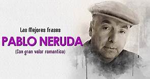 Las mejores frases de Pablo Neruda | Sobre el Amor y la Vida