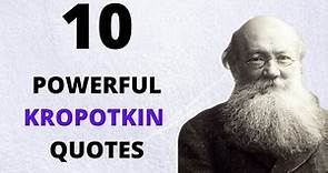 KROPOTKIN - Top 10 Most Powerful Quotes - Anarchism Quotes