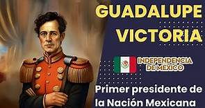 Guadalupe Victoria: Primer presidente de la Nación Mexicana.