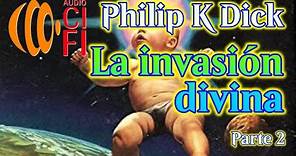 La invasión divina Philip K Dick Parte 2