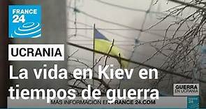 ¿Cómo es la vida en Kiev y sus cercanías con el inicio de la guerra? • FRANCE 24 Español