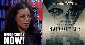 Malcolm X’s Daughter Ilyasah Shabazz on Her Father’s Legacy & the New Series “Who Killed Malcolm X?”