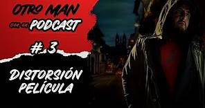 Distorsión película | Otro Man con un Podcast #3