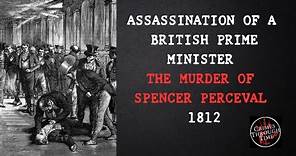 Murder in the Houses of Parliament: The Assassination of Spencer Perceval 1812