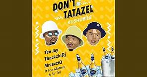 Tee Jay x ThackzinDj x Mr JazzQ - Don't Tatazel (Kushubile) ft. Soa Matrix & Sir Trill