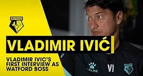 VLADIMIR IVIĆ'S FIRST INTERVIEW AS WATFORD BOSS | “I LIKE A CHALLENGE AND I BELIEVE IN HARD WORK”