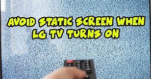 Avoid Static Annoying Screen When You Turn On LG Smart TV