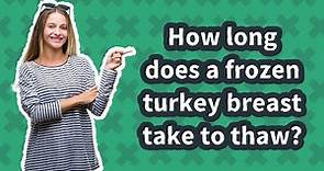 How long does a frozen turkey breast take to thaw?