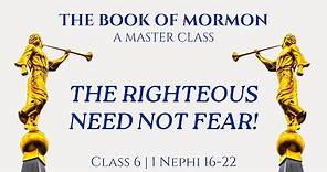 The Righteous Need Not Fear (Class 6 from The Book of Mormon: A Master Class, by John Hilton III)