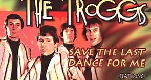 The Troggs - Save The Last Dance For Me