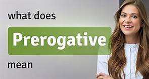 Prerogative • meaning of PREROGATIVE