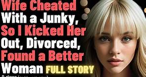 Wife Cheated With a Junky, So I Kicked Her Out, Divorced, Found a Better Woman (FULL STORY)
