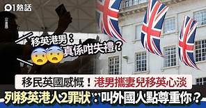 移民英國心淡 港男力數移英港人2大罪狀：叫外國人點尊重你呢｜01熱話｜移民英國｜廣東話｜感慨