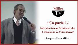 “Ça parle !” Introduction au Séminaire des “Formations de l’inconscient”. Jacques-Alain Miller. 1999